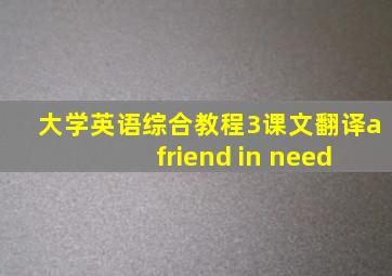 大学英语综合教程3课文翻译a friend in need